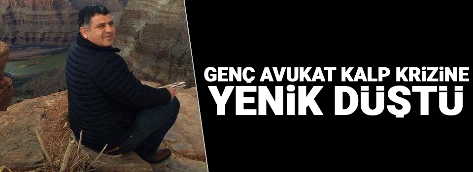 Genç avukat kalp krizine yenik düştü