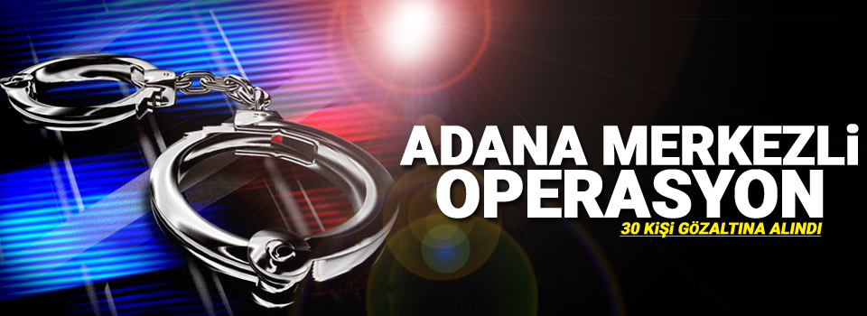 Adana merkezli FETÖ operasyonu: 30 gözaltı