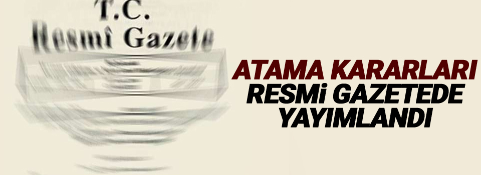 Atama Kararları Resmi Gazetede yayımlandı