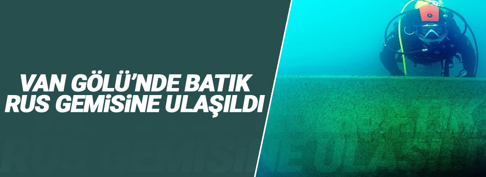 Van Gölü’nde batık Rus gemisine ulaşıldı