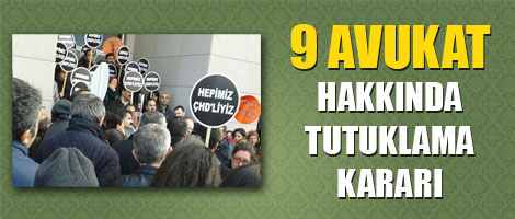 Dokuz avukat hakkında tutuklama kararı