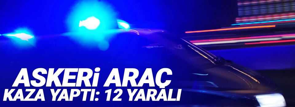 Askeri araç kaza yaptı: 12 yaralı