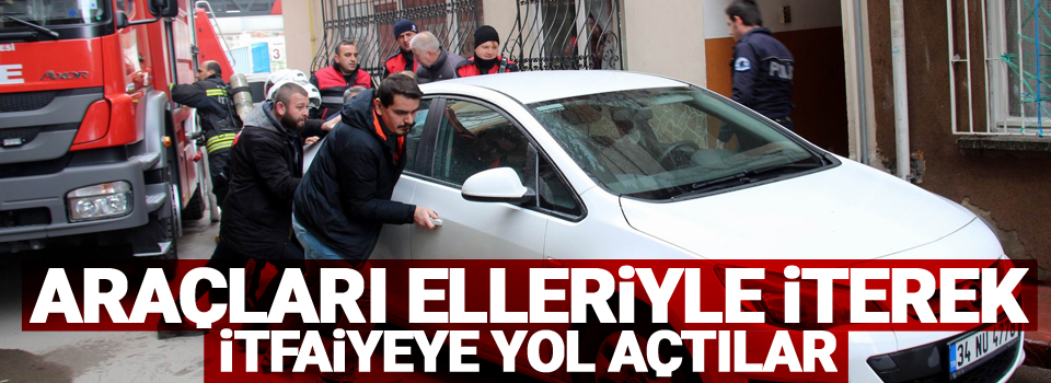 Araçları elleriyle iterek itfaiyeye yol açtılar