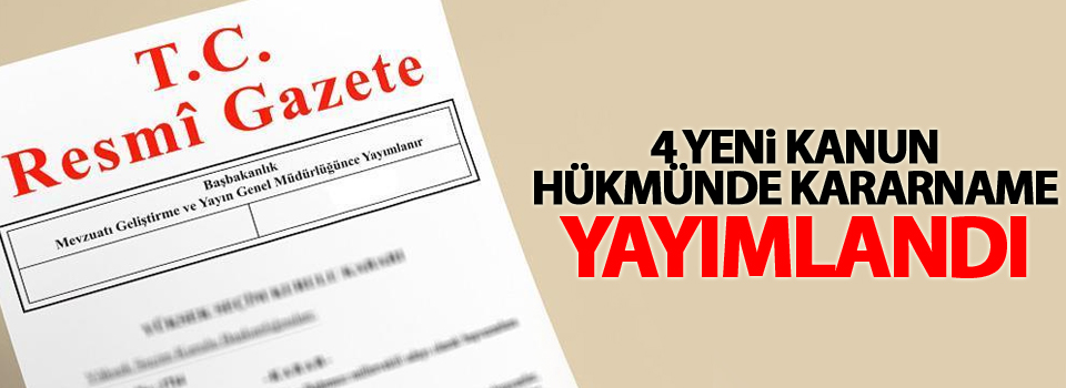 4 yeni Kanun Hükmünde Kararname yayımlandı