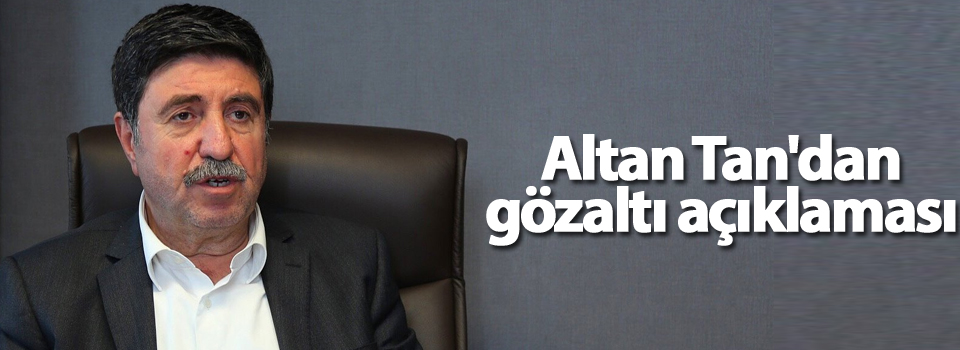 Tan'dan gözaltı açıklaması