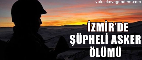 İzmir'de şüpheli asker ölümü