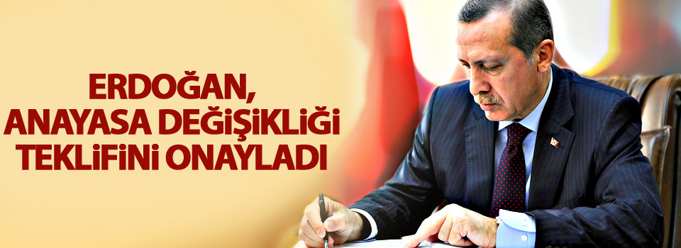 Erdoğan, anayasa değişikliği teklifini onayladı