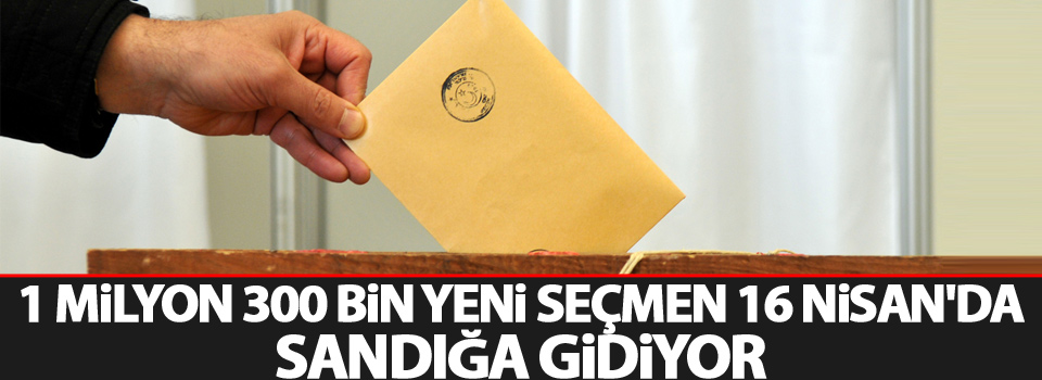 1 milyon 300 bin yeni seçmen sandığa gidiyor