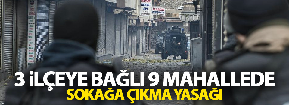 3 ilçeye bağlı 9 mahallede sokağa çıkma yasağı