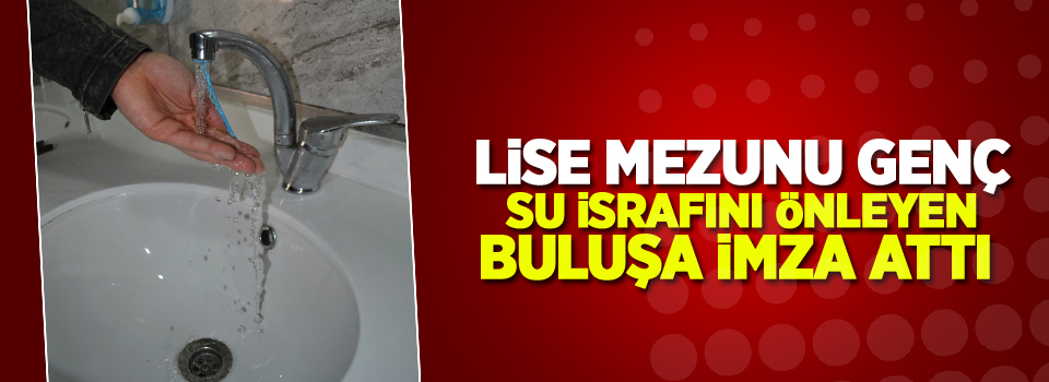 Lise Mezunu Genç Su İsrafını Önleyen Buluşa İmza Attı