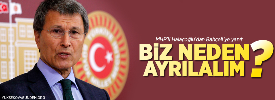 MHP’li Halaçoğlu’dan Bahçeli’ye yanıt: Biz neden ayrılalım?