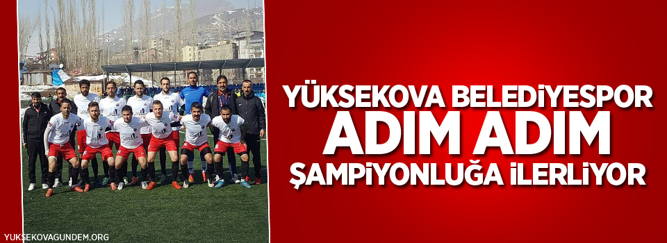 Yüksekova Belediyespor adım adım şampiyonluğa ilerliyor