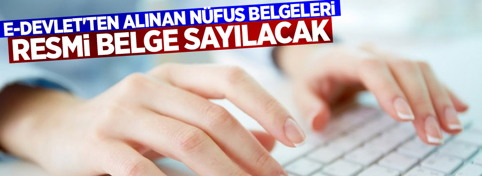 E-Devlet'ten Alınan Nüfus Belgeleri Resmi Belge Sayılacak