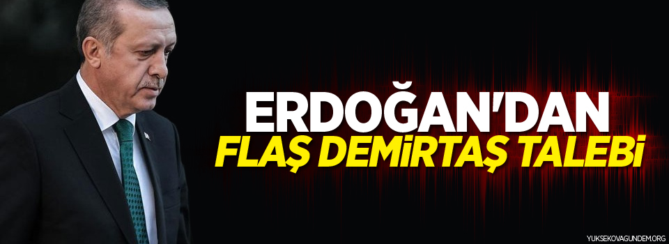 Cumhurbaşkanı Erdoğan'dan flaş Demirtaş talebi