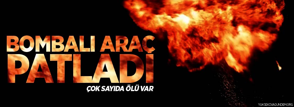 Bombalı araç patladı, çok sayıda ölü var!