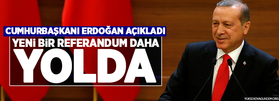Cumhurbaşkanı Erdoğan açıkladı yeni bir referandum daha yolda