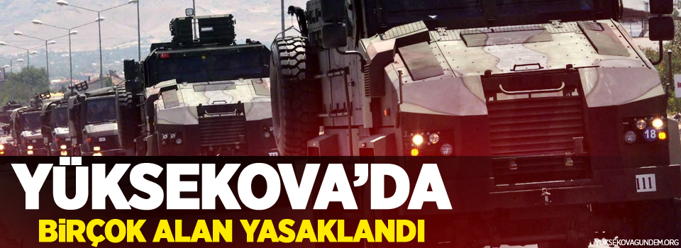 Hakkari ve ilçelerinde birçok alan yasaklandı!