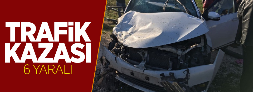 Trafik kazası: 6 yaralı