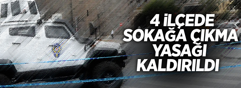 4 ilçede sokağa çıkma yasağı kaldırıldı
