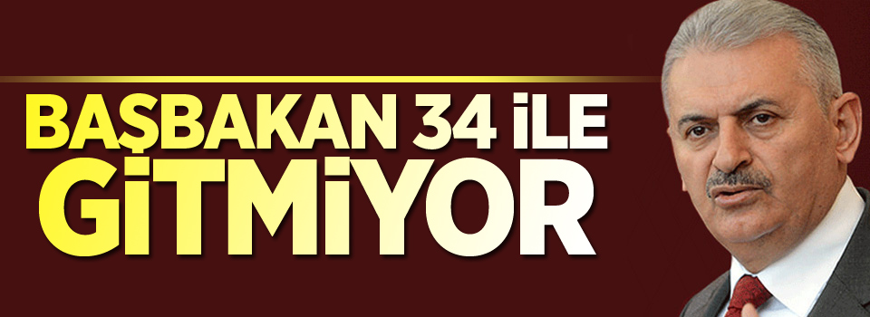 Başbakan 34 ile gitmiyor