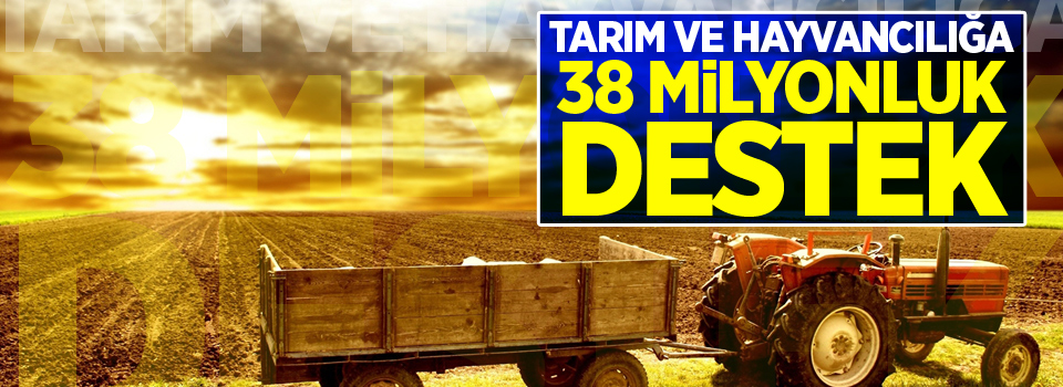 Tarım ve Hayvancılığa 38 milyonluk destek