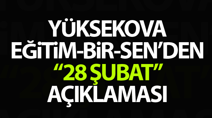 Yüksekova Eğitim Bir Sen'den '28 Şubat' Açıklaması