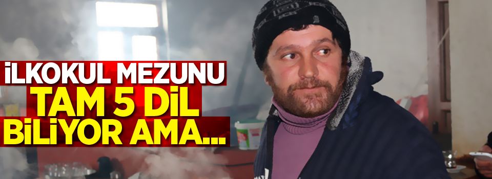 İlkokul mezunu 5 dil biliyor ama...