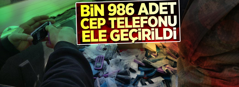 Bin 986 adet cep telefonu ele geçirildi