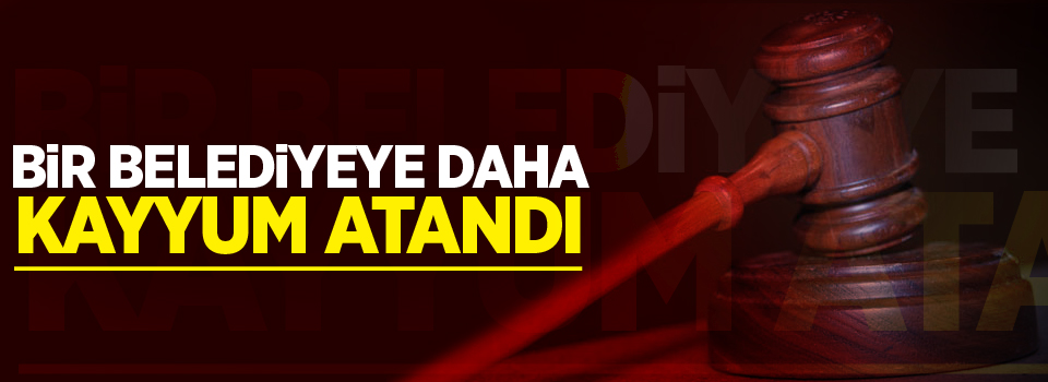 Bir belediyeye daha kayyum atandı