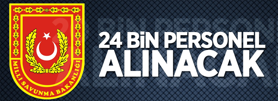 Milli Savunma Bakanlığı 24 Bin Personel Alacak