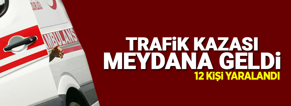 Trafik kazası : 12 yaralı