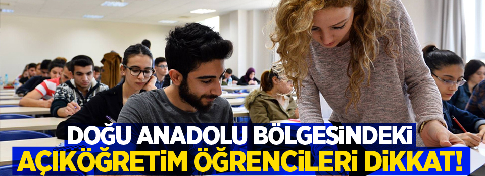 Doğu Anadolu bölgesindeki açıköğretim öğrencileri dikkat