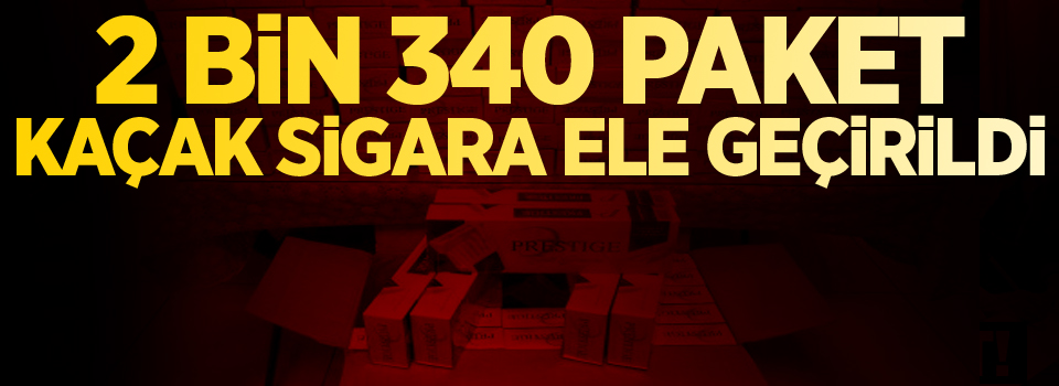 2 bin 340 paket kaçak sigara ele geçirildi