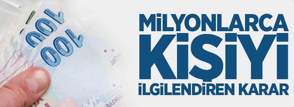 Milyonlarca kişiyi ilgilendiren karar!