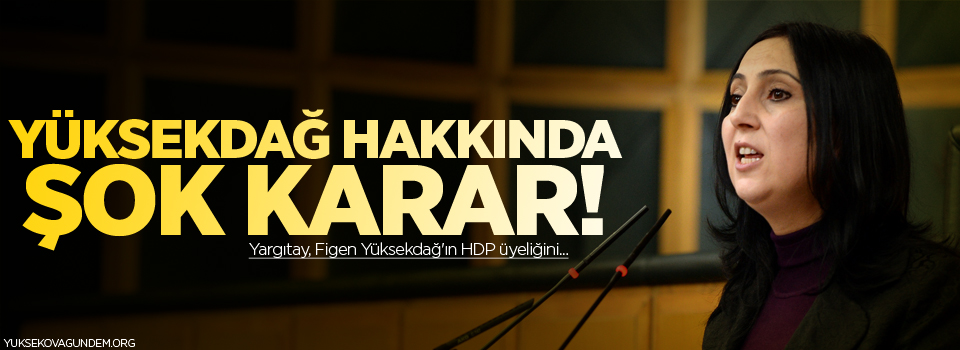 Yüksekdağ hakkında şok karar!