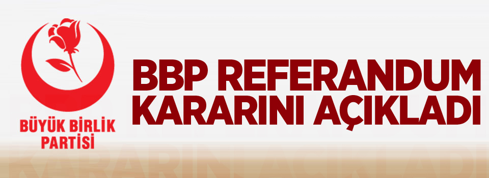 BBP referandum kararını açıkladı