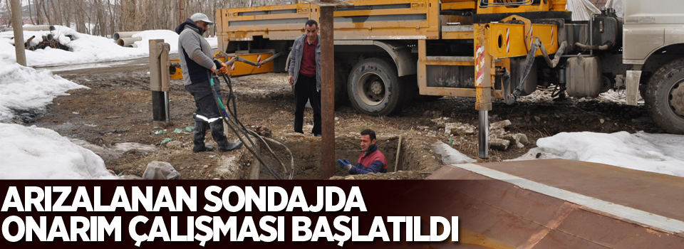 Arızalanan Sondajda onarım çalışması başlatıldı