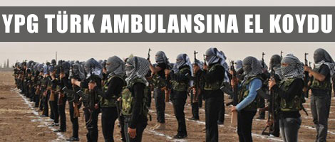 YPG Türk ambulansına el koydu