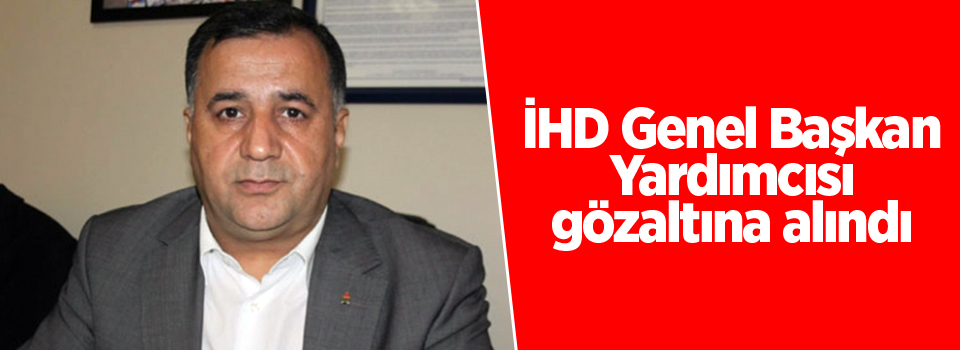 İHD Genel Başkan Yardımcısı gözaltına alındı