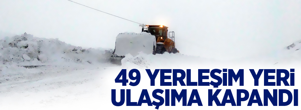 49 yerleşim yeri ulaşıma kapandı