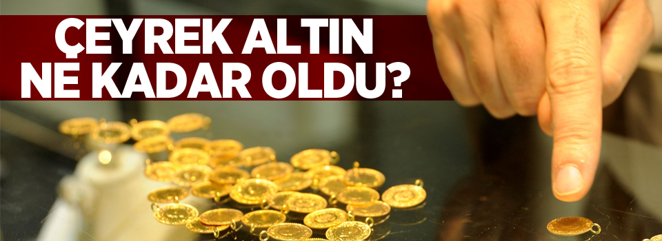 Çeyrek altın ne kadar oldu?