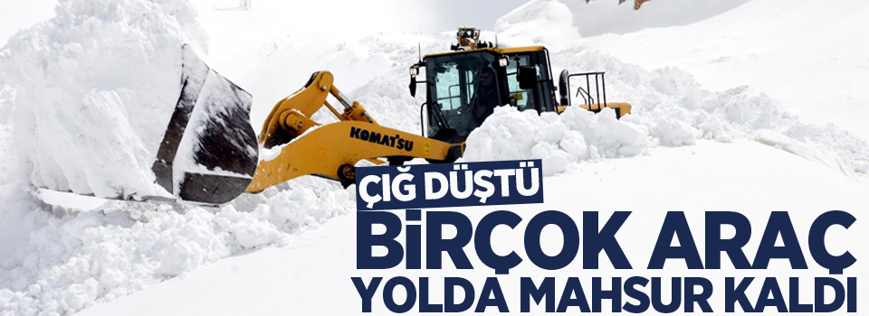 Çığ Düştü, birçok araç yolda mahsur kaldı