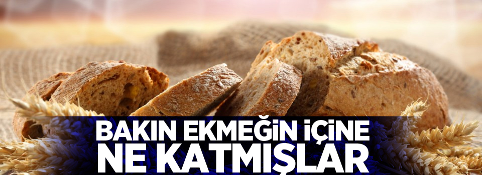 Bakın ekmeğin içine ne katmışlar!