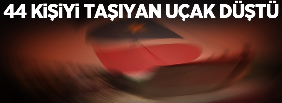 44 kişiyi taşıyan uçak düştü