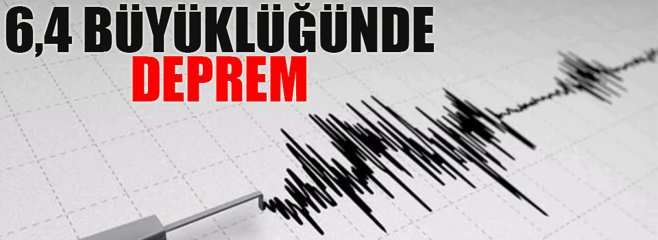 6,4 büyüklüğünde deprem