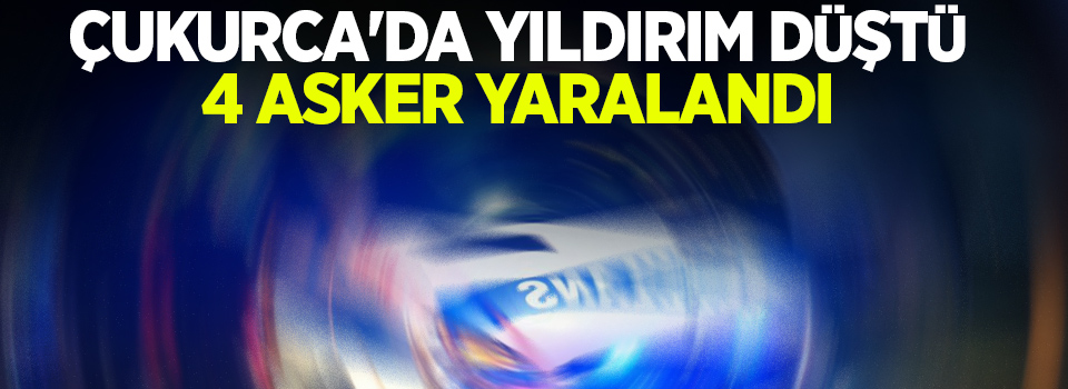 Hakkari’de yıldırım düştü, 4 asker yaralandı