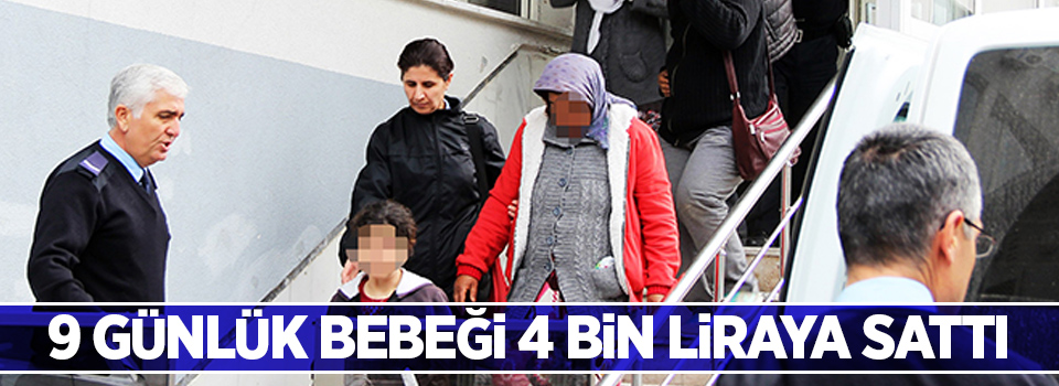 9 günlük bebeği 4 bin liraya sattı