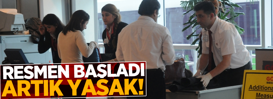 Resmen başladı! Artık yasak