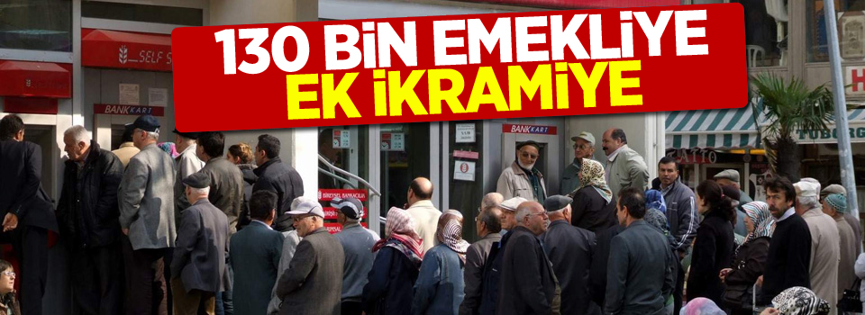 130 bin emekliye ek ikramiye