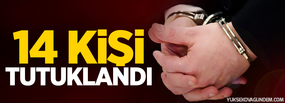 14 kişi tutuklandı!